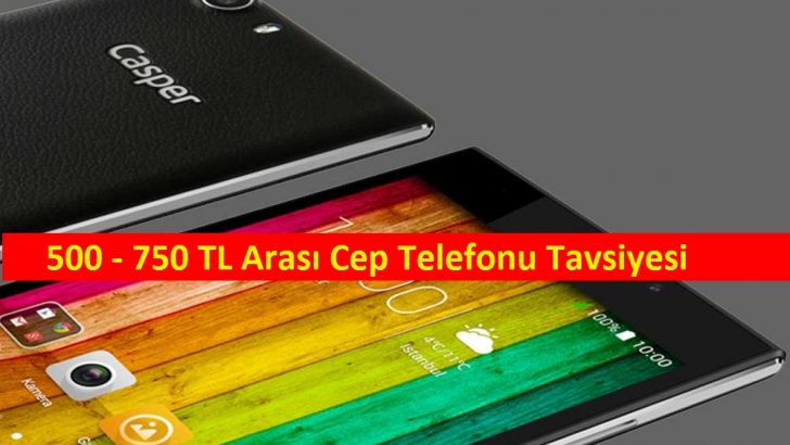 500 – 750 TL Arası Cep Telefonu Tavsiyesi (2016)
