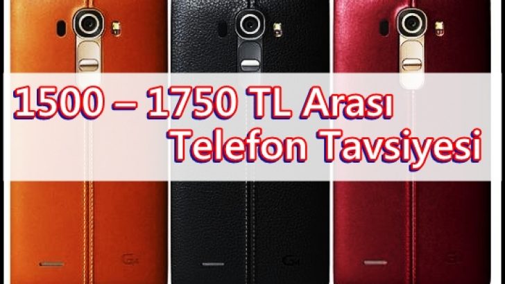 1500 – 1750 TL Arası Telefon Tavsiyesi 2016
