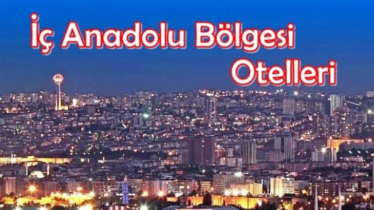 İç Anadolu Bölgesi Otelleri Tavsiye
