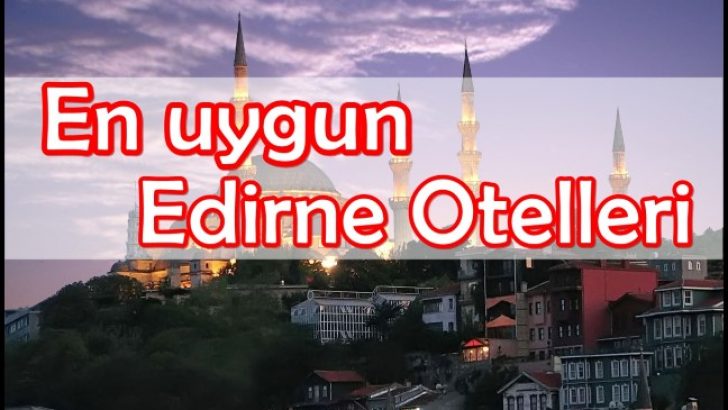 Uygun Otel Tavsiye Edirne