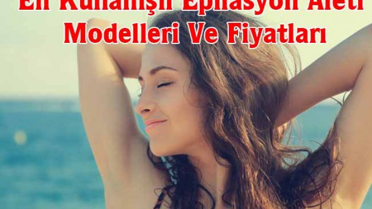 En Kullanışlı Epilasyon Aleti Modelleri Ve Fiyatları