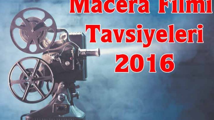 Macera Filmi Tavsiyeleri 2016