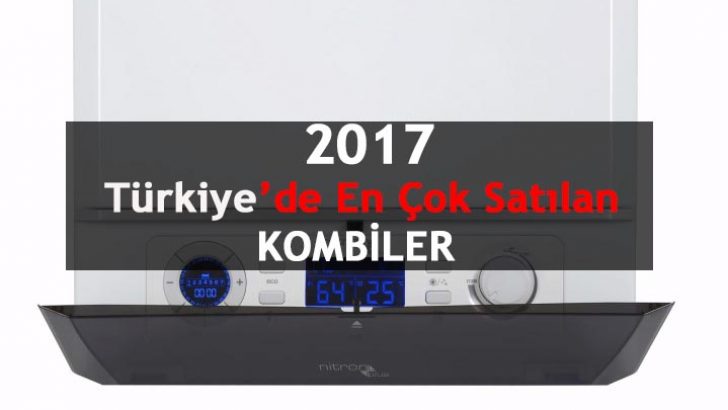 Türkiye’de en çok satılan kombiler 2017